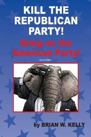 Cover of Kill the Republican Party! Second Edition