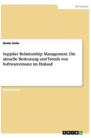 Cover of Supplier Relationship Management. Die aktuelle Bedeutung und Trends von Softwareeinsatz im Einkauf