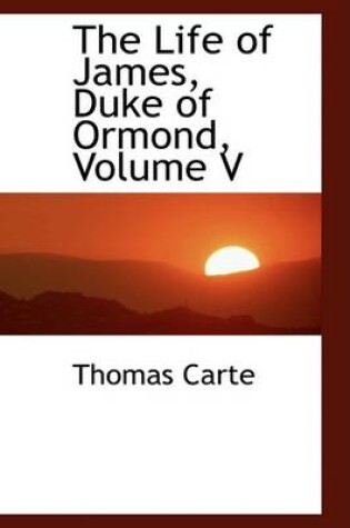 Cover of The Life of James, Duke of Ormond, Volume V