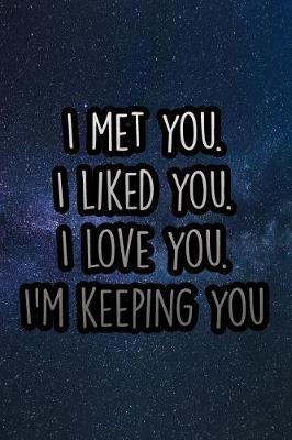 Book cover for I Met You. I Liked You. I Love You. I'm Keeping You