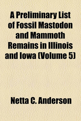 Book cover for A Preliminary List of Fossil Mastodon and Mammoth Remains in Illinois and Iowa (Volume 5)