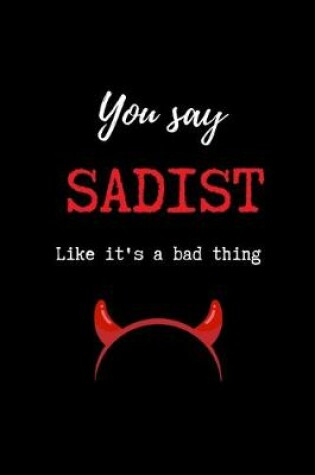 Cover of You Say Sadist Like it's a Bad Thing