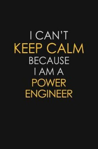 Cover of I Can't Keep Calm Because I Am A Power Engineer