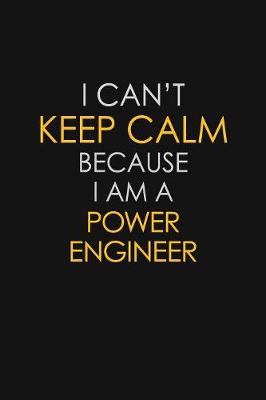 Book cover for I Can't Keep Calm Because I Am A Power Engineer