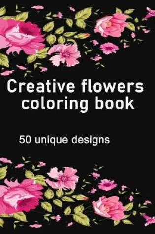 Cover of Creative flowers coloring book