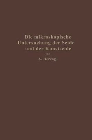 Cover of Die mikroskopische Untersuchung der Seide mit besonderer Berücksichtigung der Erzeugnisse der Kunstseidenindustrie