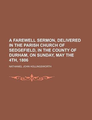 Book cover for A Farewell Sermon, Delivered in the Parish Church of Sedgefield, in the County of Durham, on Sunday, May the 4th, 1806