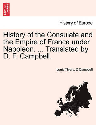 Book cover for History of the Consulate and the Empire of France Under Napoleon. ... Translated by D. F. Campbell. Vol. XIII