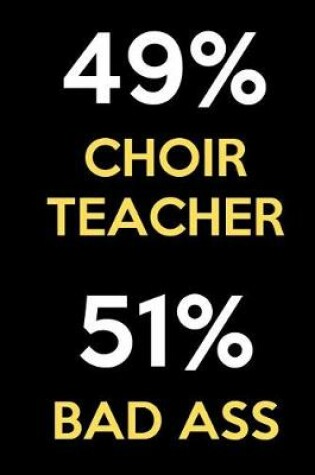 Cover of 49 Percent Choir Teacher 51 Percent Bad Ass