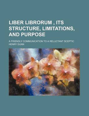 Book cover for Liber Librorum, Its Structure, Limitations, and Purpose; A Friendly Communication to a Reluctant Sceptic