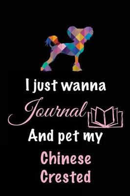 Book cover for I Just Wanna Journal And Pet My Chinese Crested