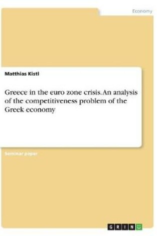 Cover of Greece in the euro zone crisis. An analysis of the competitiveness problem of the Greek economy