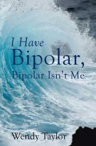 Cover of I Have Bipolar, Bipolar Isn't Me