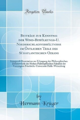 Cover of Beiträge zur Kenntnis der Wind-Bewölkungs-U. Niederschlagsverhältnisse im Östlichen Teile des Südatlantischen Ozeans: Inaugural-Dissertation zur Erlangung der Philosophischen Doktorwürde der Hohen Philosophischen Fakultät der Vereinigten Friedrichs-Univer