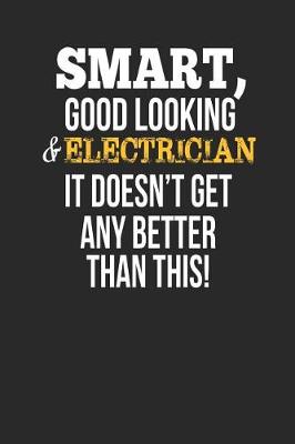 Book cover for Smart, Good Looking & Electrician, It Doesn't Get Any Better Than This!