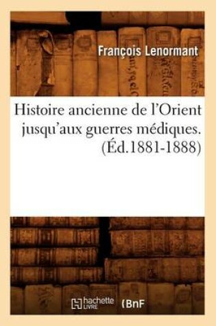 Cover of Histoire Ancienne de l'Orient Jusqu'aux Guerres Mediques. (Ed.1881-1888)