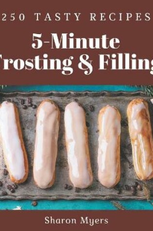 Cover of 250 Tasty 5-Minute Frosting and Filling Recipes