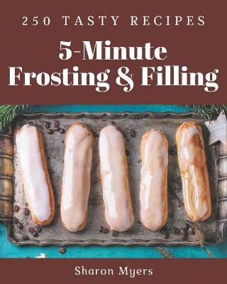 Book cover for 250 Tasty 5-Minute Frosting and Filling Recipes