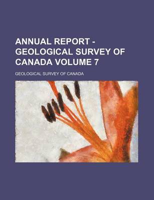 Book cover for Annual Report - Geological Survey of Canada Volume 7