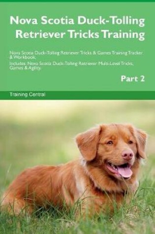 Cover of Nova Scotia Duck-Tolling Retriever Tricks Training Nova Scotia Duck-Tolling Retriever Tricks & Games Training Tracker & Workbook. Includes