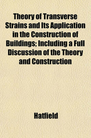 Cover of Theory of Transverse Strains and Its Application in the Construction of Buildings; Including a Full Discussion of the Theory and Construction