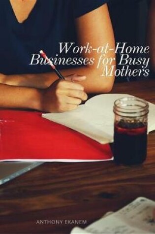 Cover of Work-At-Home Businesses for Busy Mothers