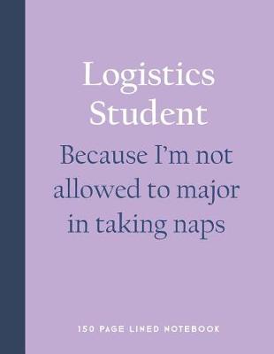 Book cover for Logistics Student - Because I'm Not Allowed to Major in Taking Naps