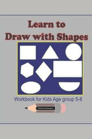 Cover of Learn to Draw with Shapes Workbook for kids age 5-8