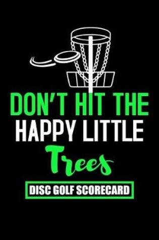 Cover of Don't Hit The Happy Little Trees Disc Golf Scorecard