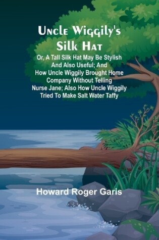 Cover of Uncle Wiggily's silk hat; Or, A tall silk hat may be stylish and also useful; and How Uncle Wiggily brought home company without telling Nurse Jane; also How Uncle Wiggily tried to make salt water taffy