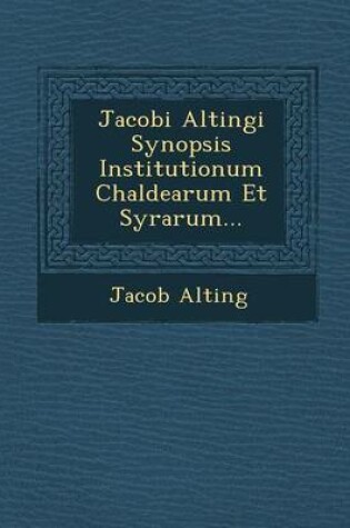 Cover of Jacobi Altingi Synopsis Institutionum Chaldearum Et Syrarum...