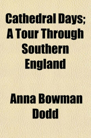 Cover of Cathedral Days; A Tour Through Southern England