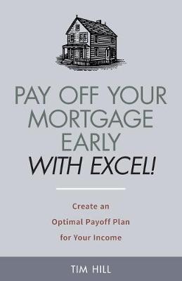 Book cover for Pay Off Your Mortgage Early With Excel! Create an Optimal Payoff Plan for Your Income