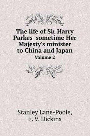 Cover of The life of Sir Harry Parkes sometime Her Majesty's minister to China and Japan Volume 2