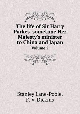 Book cover for The life of Sir Harry Parkes sometime Her Majesty's minister to China and Japan Volume 2