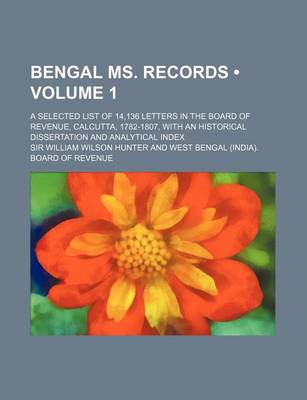 Book cover for Bengal Ms. Records (Volume 1); A Selected List of 14,136 Letters in the Board of Revenue, Calcutta, 1782-1807, with an Historical Dissertation and Ana