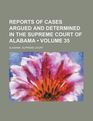 Book cover for Reports of Cases Argued and Determined in the Supreme Court of Alabama (Volume 35)