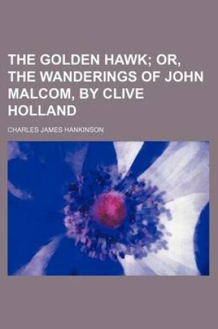 Cover of The Golden Hawk; Or, the Wanderings of John Malcom, by Clive Holland