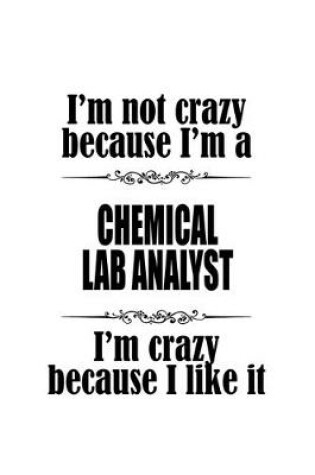 Cover of I'm Not Crazy Because I'm A Chemical Lab Analyst I'm Crazy Because I like It