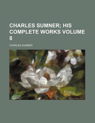 Book cover for Charles Sumner Volume 8; His Complete Works