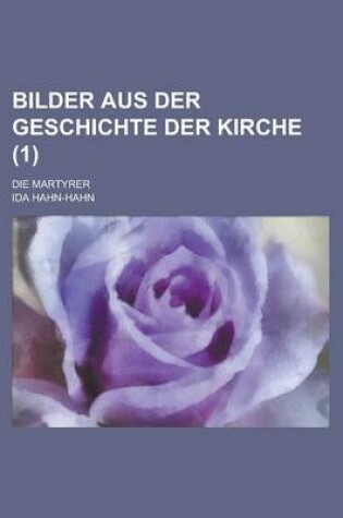 Cover of Bilder Aus Der Geschichte Der Kirche; Die Martyrer (1)