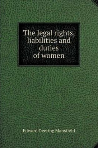 Cover of The legal rights, liabilities and duties of women