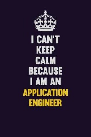 Cover of I can't Keep Calm Because I Am An Application Engineer