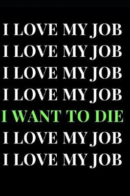 Cover of I Love My Job I Love My Job I Love My Job I Love My Job I Want to Die I Love My Job I Love My Job