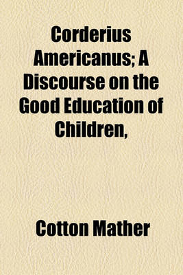 Book cover for Corderius Americanus; A Discourse on the Good Education of Children,