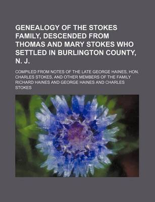 Book cover for Genealogy of the Stokes Family, Descended from Thomas and Mary Stokes Who Settled in Burlington County, N. J.; Compiled from Notes of the Late George Haines, Hon. Charles Stokes, and Other Members of the Family