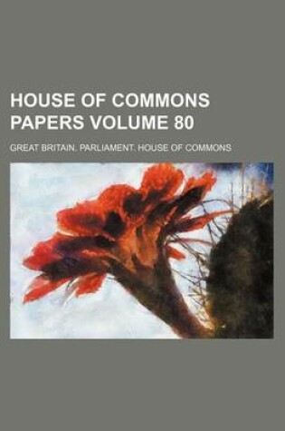 Cover of House of Commons Papers Volume 80