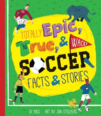 Book cover for Totally Epic, True and Wacky Soccer Facts and Stories