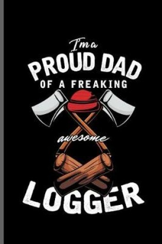 Cover of I'm a Proud dad of a Freaking awesome Logger