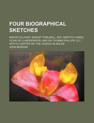 Book cover for Four Biographical Sketches; Bishop Ollivant, Bishop Thirlwall, REV. Griffith Jones, Vicar of Llanddowror, and Sir Thomas Phillips, Q.C. with a Chapter on 'The Church in Wales'